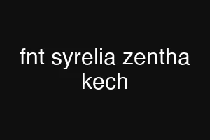 fnt syrelia zentha kech