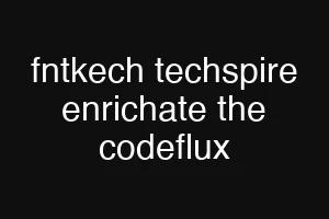 fntkech techspire enrichate the codeflux
