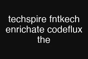 techspire fntkech enrichate codeflux the