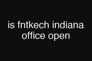 is fntkech indiana office open